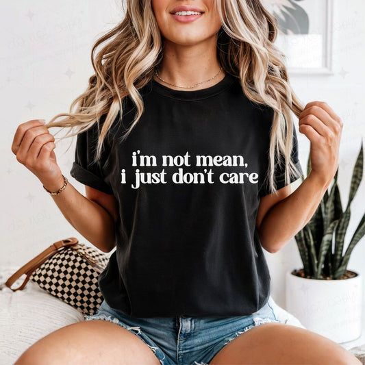 I'M NOT MEAN, I JUST DON'T CARE - DTF TRANSFER