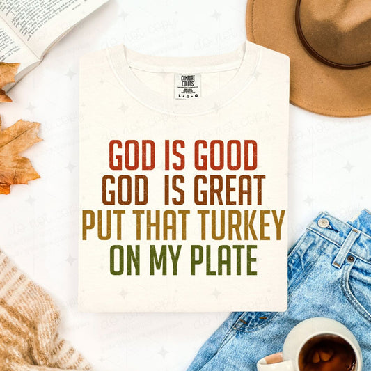 GOD IS GOOD GOD IS GREAT PUT THAT TURKEY ON MY PLATE - DTF TRANSFER