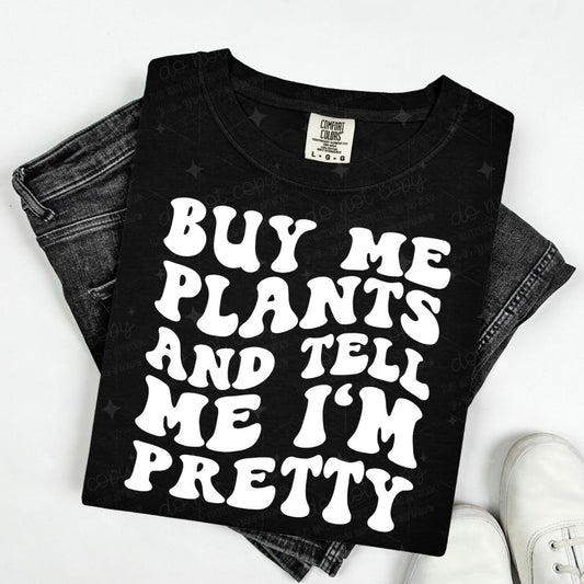 BUY ME PLANTS AND TELL ME I'M PRETTY - DTF TRANSFER