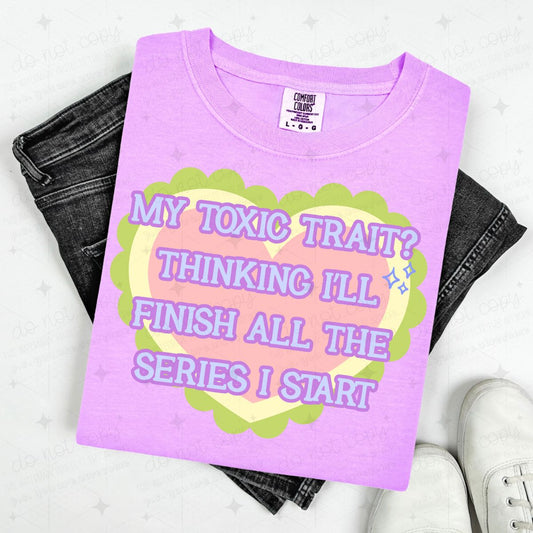 MY TOXIC TRAIT? THINKING I'LL FINISH ALL THE SERIES I START - DTF TRANSFER