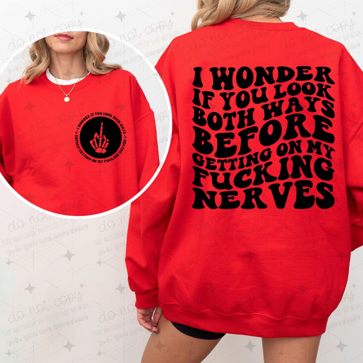 I WONDER IF YOU LOOK BOTH WAYS BEFORE GETTING ON MY FUCKING NERVES - FRONT+BACK - DTF TRANSFER