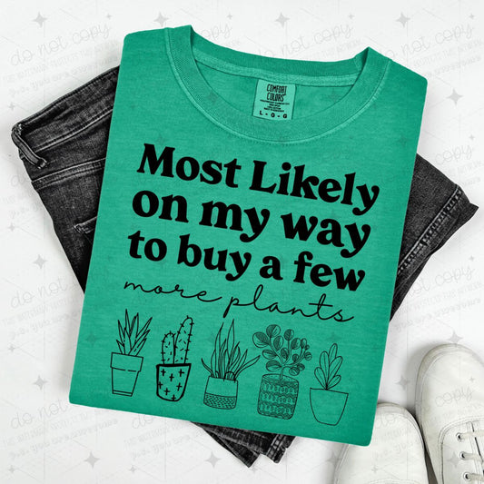 MOST LIKELY ON MY WAY TO BUY A FEW MORE PLANTS - DTF TRANSFER
