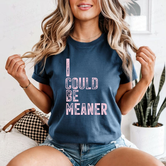 I COULD BE MEANER - DTF TRANSFER