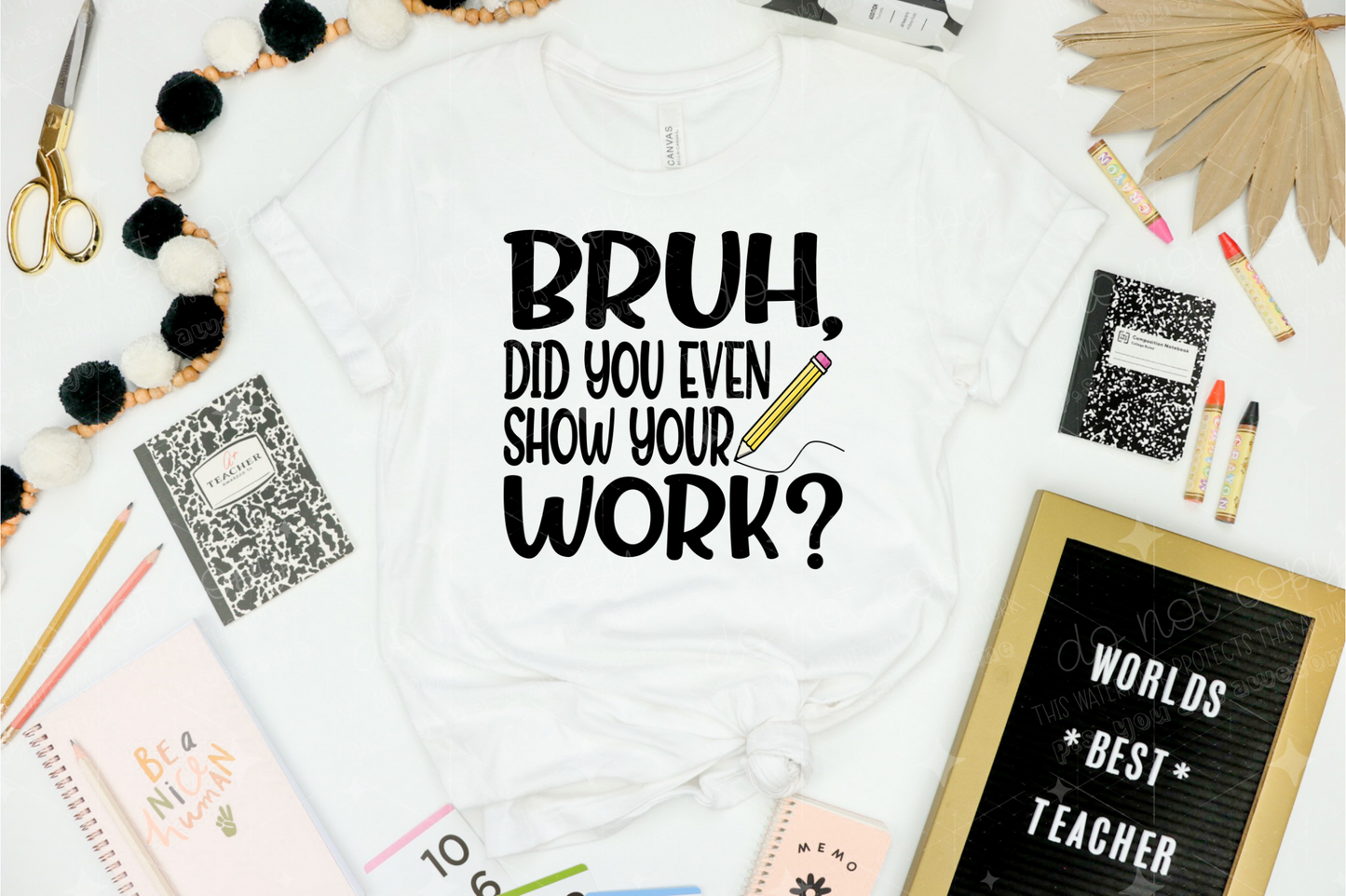 BRUH DID YOU EVEN SHOW YOUR WORK? - DTF TRANSFER