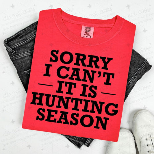SORRY I CAN'T IT IS HUNTING SEASON - DTF TRANSFER