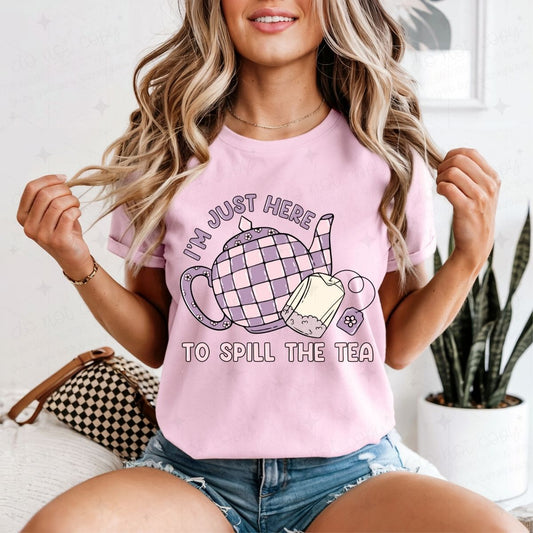 I'M JUST HERE TO SPILL THE TEA - DTF TRANSFER