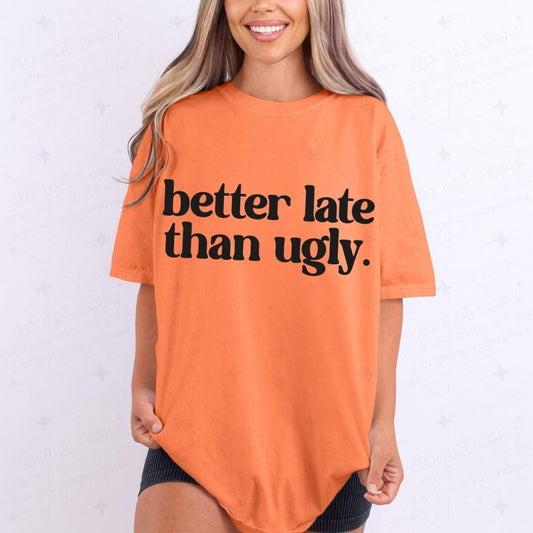 BETTER LATE THAN UGLY *BLACK* - DTF TRANSFER