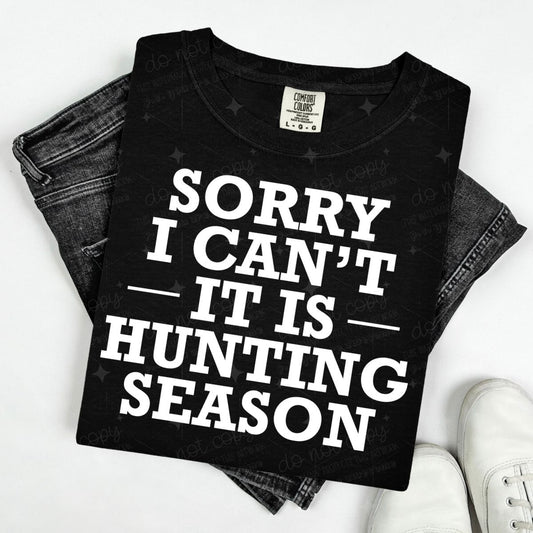 SORRY I CAN'T IT IS HUNTING SEASON - DTF TRANSFER