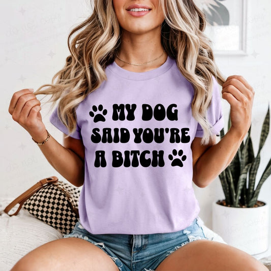 MY DOG SAID YOU'RE A BITCH - DTF TRANSFER