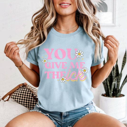 YOU GIVE ME THE ICK - W/GRUNGE - DTF TRANSFER