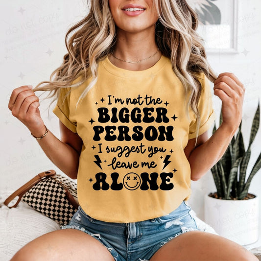 I'M NOT THE BIGGER PERSON - DTF TRANSFER