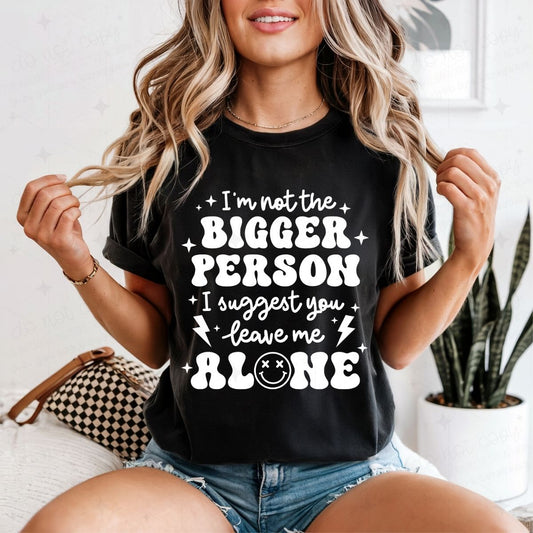 I'M NOT THE BIGGER PERSON - DTF TRANSFER