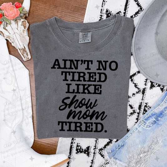 AIN'T NO TIRED LIKE SHOW MOM TIRED - DTF TRANSFER