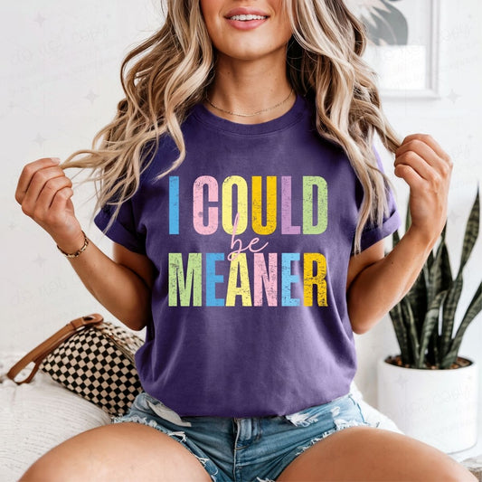 I COULD BE MEANER - DTF TRANSFER