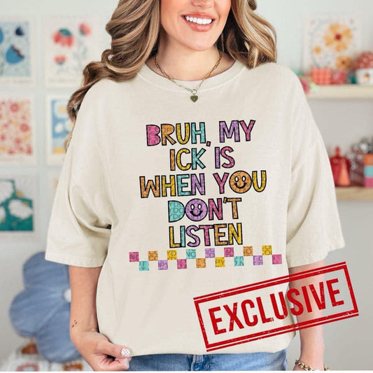 BRUH MY ICK IS WHEN YOU DON’T LISTEN *O&C EXCLUSIVE*  - DTF TRANSFER