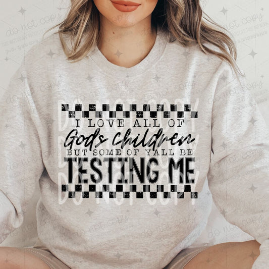 I LOVE ALL OF GOD'S CHILDREN BUT SOME OF Y'ALL BE TESTING ME - DTF TRANSFER
