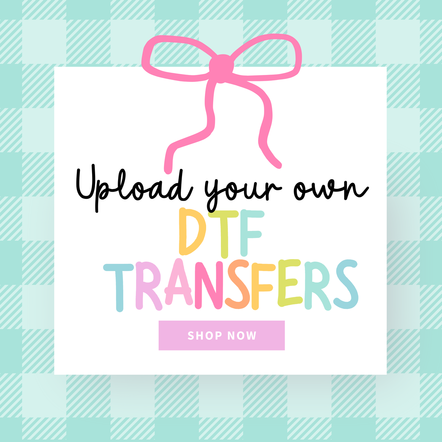 UPLOAD YOUR OWN SINGLE DTF TRANSFERS