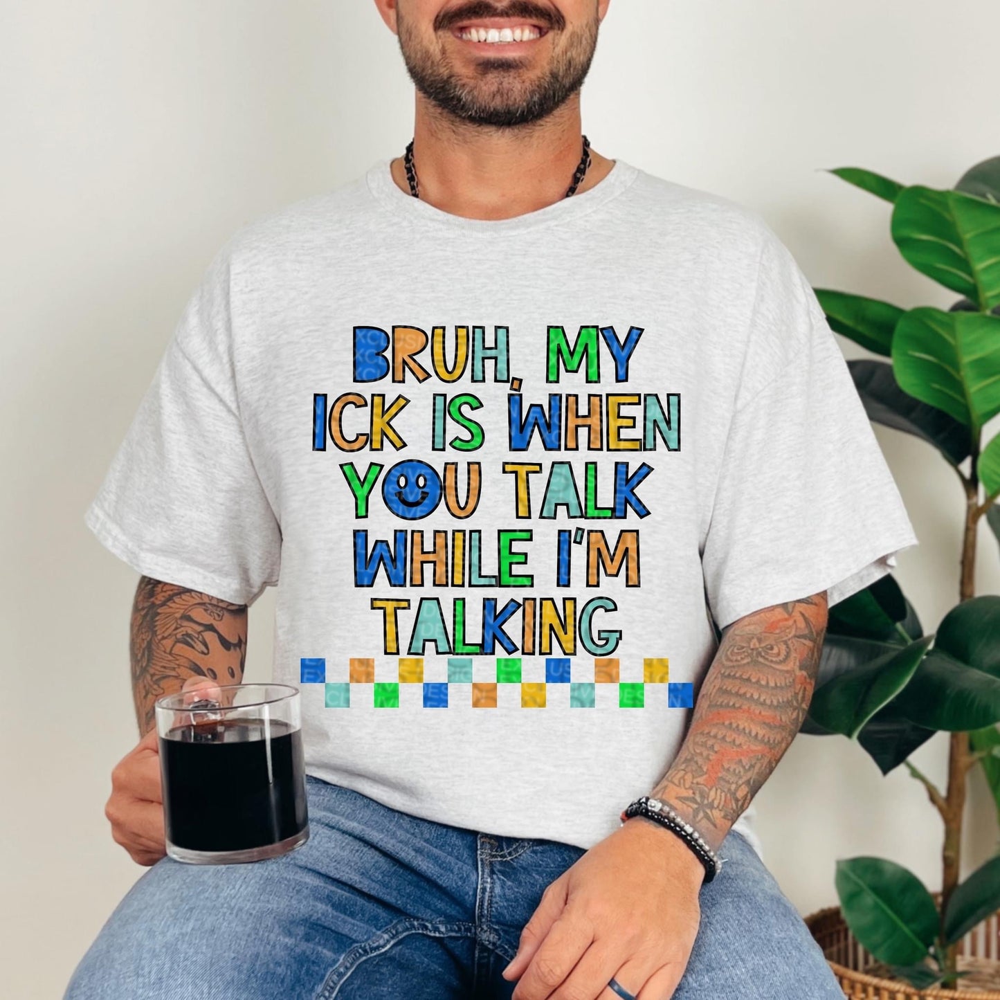 BRUH MY ICK IS WHEN YOU TALK WHILE I'M TALKING *O&C EXCLUSIVE* - DTF TRANSFER