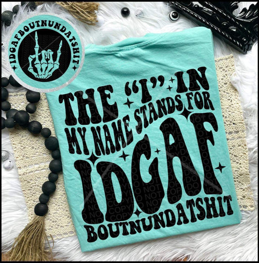 THE " I " IN MY NAME STANDS FOR IDGAF *OLLIE & CO. EXCLUSIVE* - FRONT+BACK - DTF TRANSFER