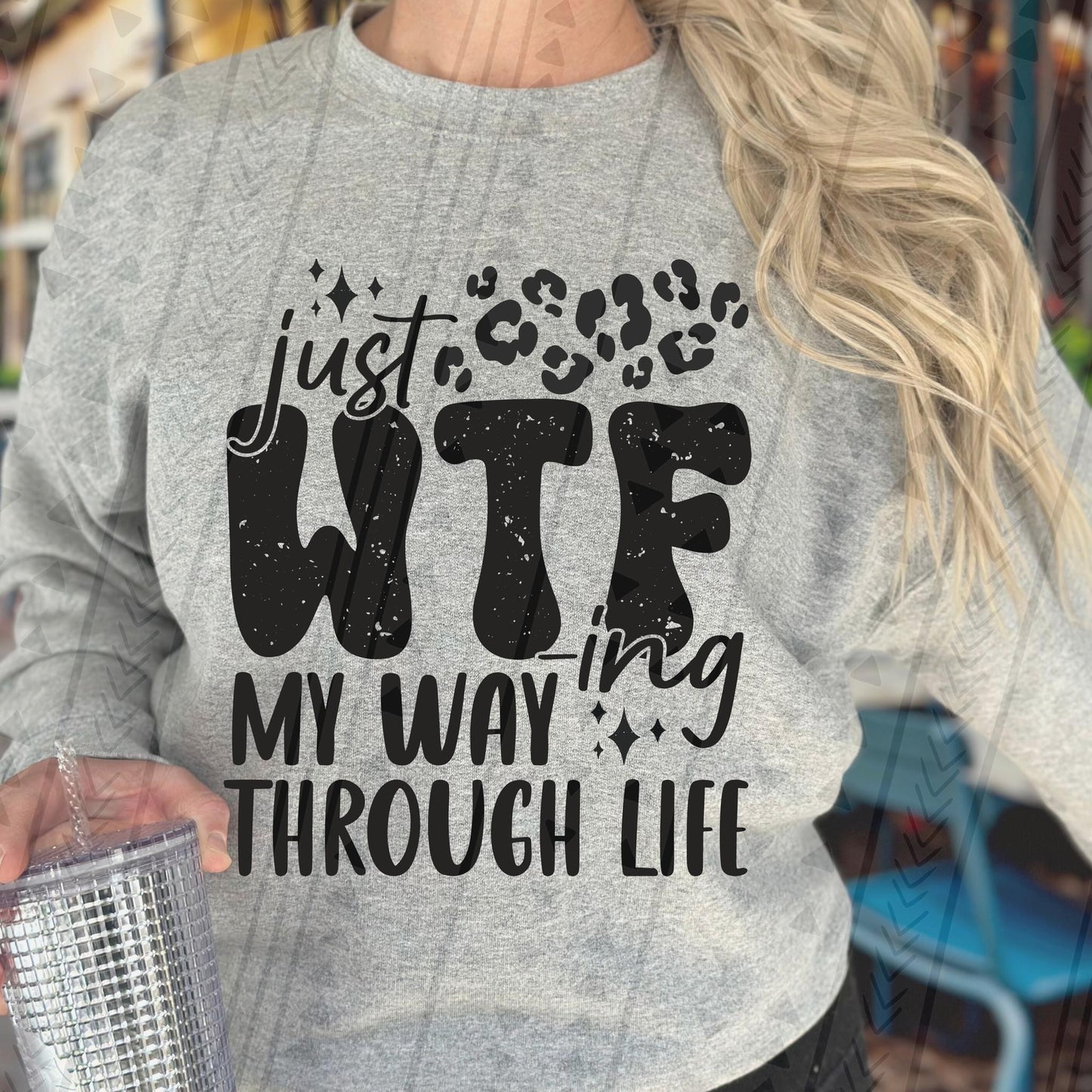 JUST WTFING MY WAY THROUGH LIFE - DTF TRANSFER