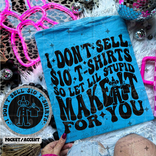 I DON'T SELL $10 TSHIRTS - FRONT+BACK - DTF TRANSFER