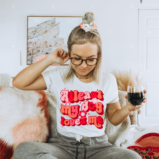 AT LEAST MY DOG LOVES ME - DTF TRANSFER