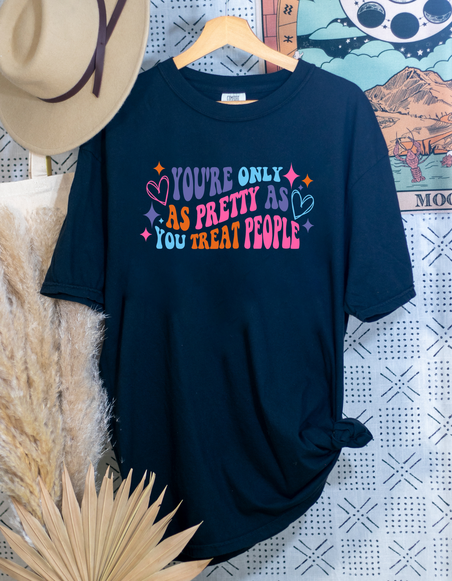 YOU'RE ONLY AS PRETTY AS YOU TREAT PEOPLE - DTF TRANSFER