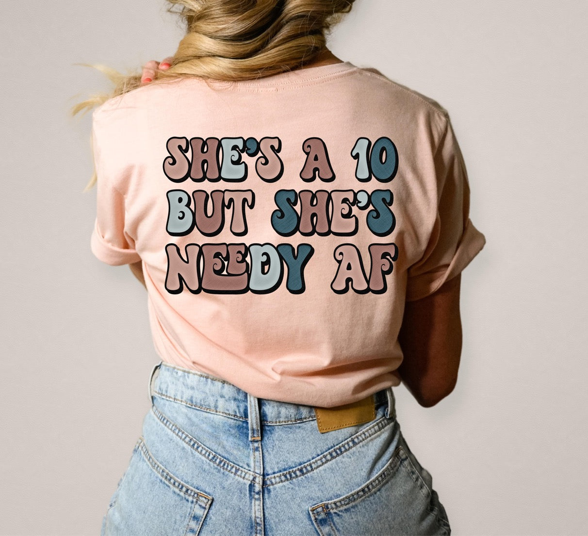 SHE'S A 10 BUT NEEDY AF - DTF TRANSFER