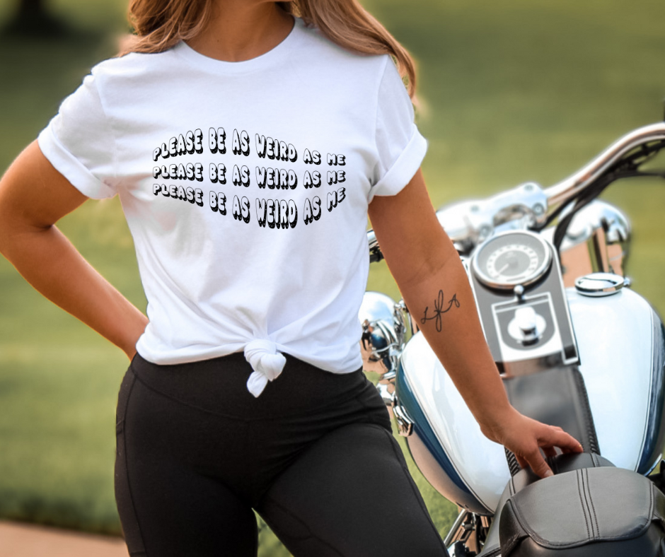 PLEASE BE AS WEIRD AS ME - DTF TRANSFER