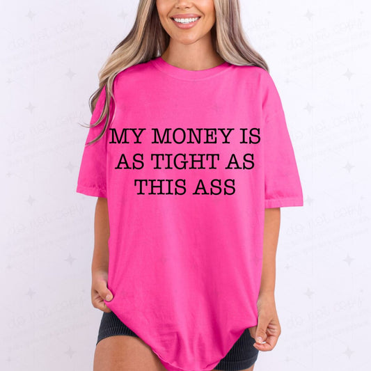 MY MONEY IS AS TIGHT AS THIS ASS - COMPLETED TEE