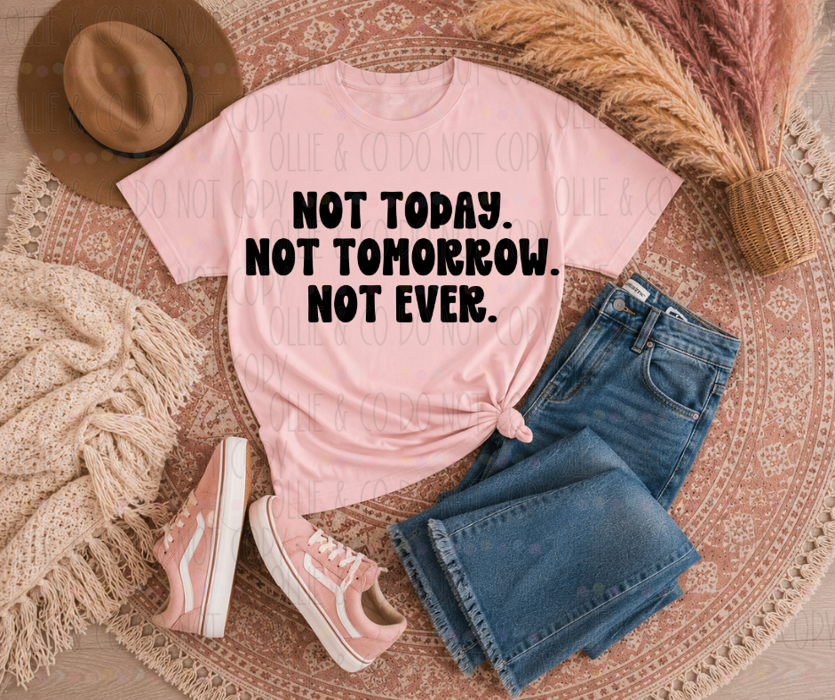 NOT TODAY NOT TOMORROW NOT EVER - DTF TRANSFER