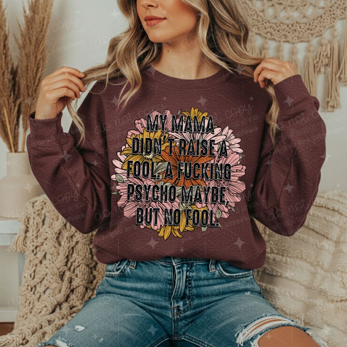 MY MAMA DIDN'T RAISE A FOOL. A FUCKING PSYCHO MAYBE BUT NO FOOL - DTF TRANSFER