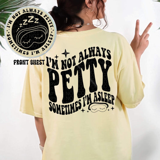 I'm not always Petty sometimes I'm asleep- Front & back Exclusive Shirt