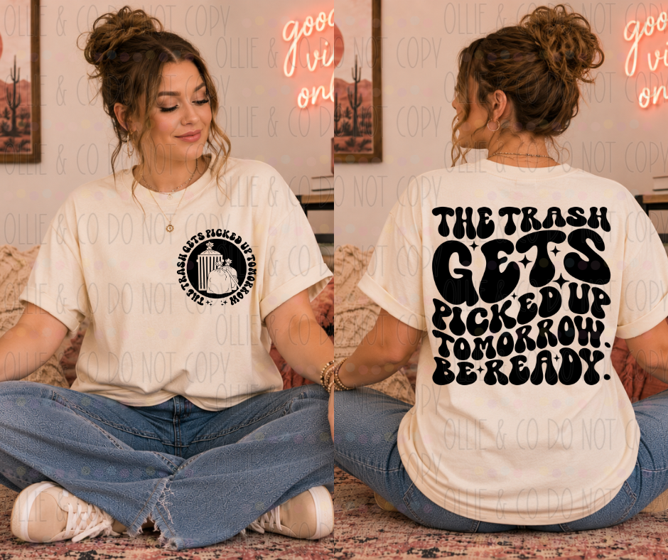 THE TRASH GETS PICKED UP TOMORROW BE READY - FRONT+BACK - DTF TRANSFER