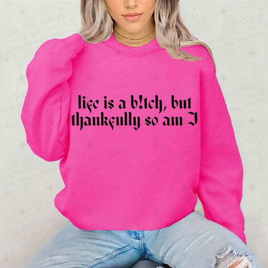 LIFE IS A B!TCH. BUT THANKFULLY SO AM I - COMPLETED TEE