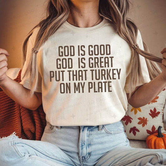 GOD IS GOOD GOD IS GREAT PUT THAT TURKEY ON MY PLATE - COMPLETED TEE