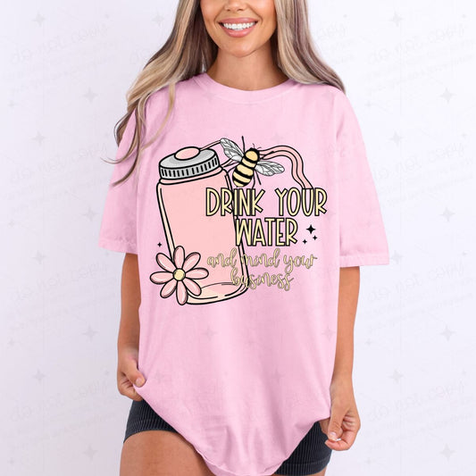 DRINK YOUR WATER AND MIND YOUR BUSINESS - COMPLETED TEE