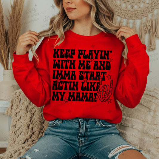 KEEP PLAYIN' WITH ME AND IMMA START ACTIN LIKE MY MAMA - DTF TRANSFER