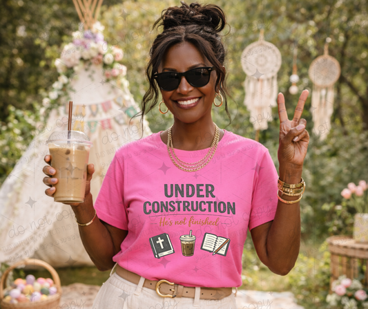 UNDER CONSTRUCTION HE'S NOT FINISHED - DTF TRANSFER