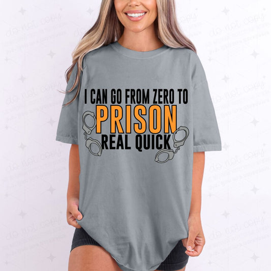 I CAN GO FROM ZERO TO PRISON REAL QUICK - COMPLETED TEE