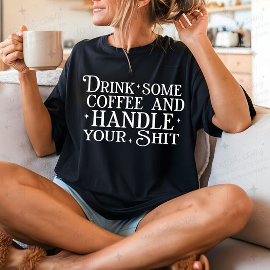 DRINK SOME COFFEE AND HANDLE YOUR SHIT - COMPLETED TEE