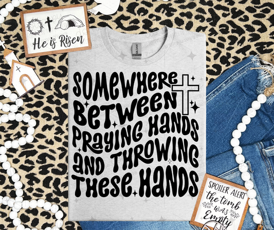SOMEWHERE BETWEEN PRAYING HANDS AND THROWING HANDS BLACK -EXCLUSIVE DESIGN - DTF TRANSFER