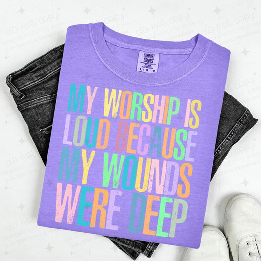 MY WORSHIP IS LOUD BECAUSE MY WOUNDS WERE DEEP - DTF TRANSFER