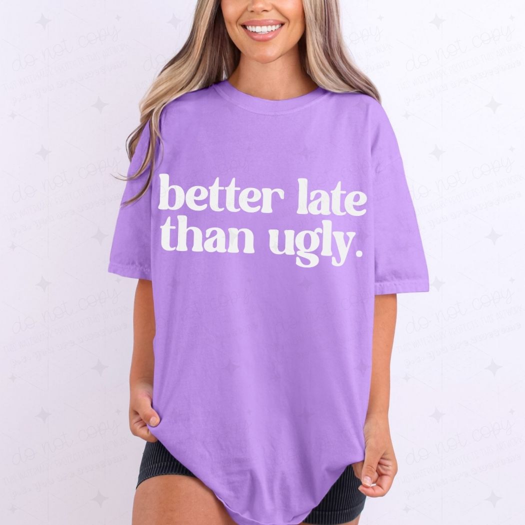 BETTER LATE THAN UGLY *WHITE* - DTF TRANSFER