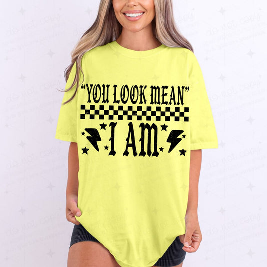 YOU LOOK MEAN I AM - COMPLETED TEE