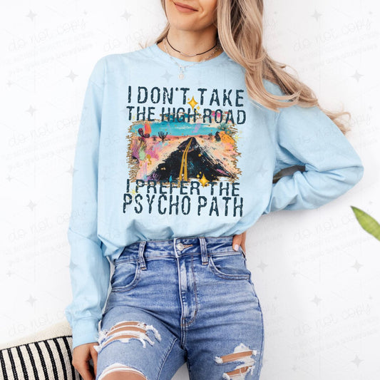 I DON'T TAKE THE HIGH ROAD I PREFER THE PSYCHO PATH - COMPLETED TEE
