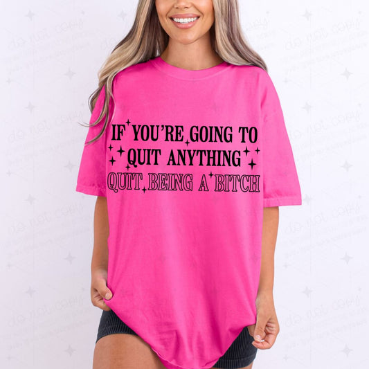 QUIT BEING A BITCH - COMPLETED TEE