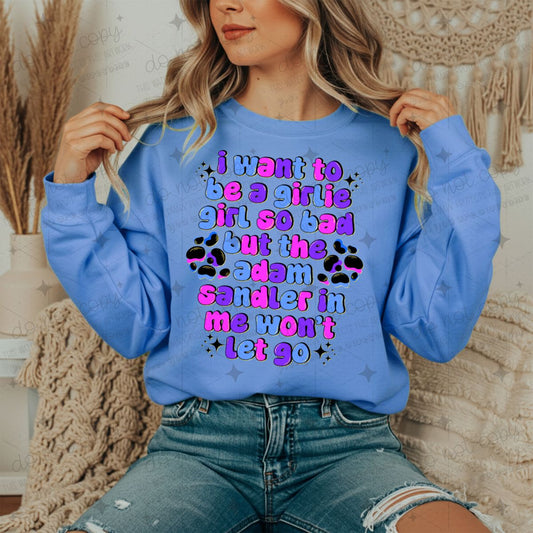 I WANT TO BE A GIRLIE GIRL SO BAD - DTF TRANSFER