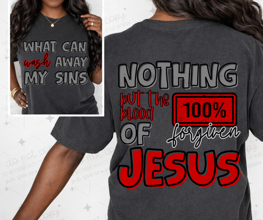 WHAT CAN WASH AWAY MY SINS NOTHING BUT THE BLOOD OF JESUS - FRONT+BACK - DTF TRANSFER