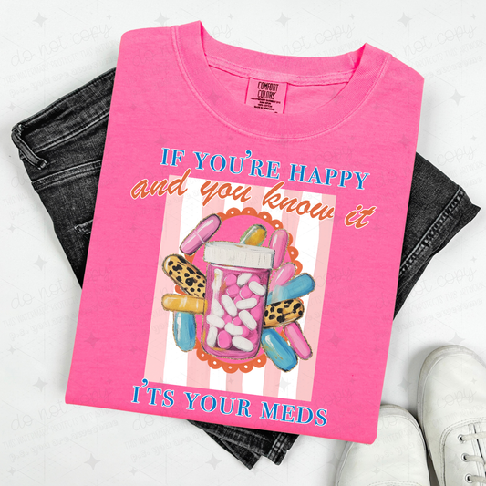 IF YOU'RE HAPPY AND YOU KNOW IT, IT'S YOUR MEDS - DTF TRANSFER